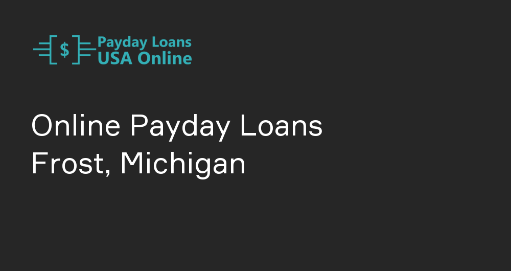 Online Payday Loans in Frost, Michigan