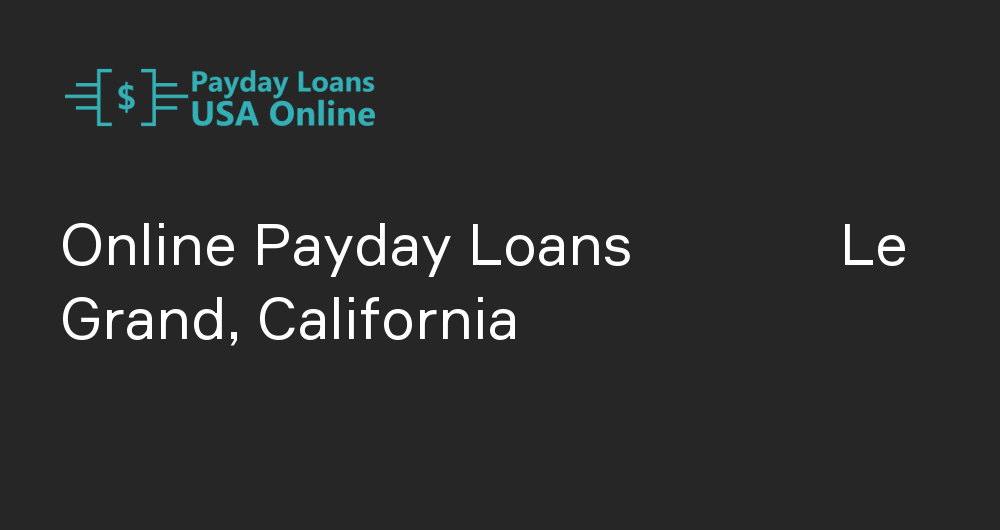 Online Payday Loans in Le Grand, California