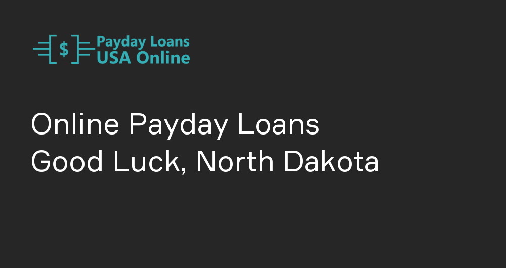 Online Payday Loans in Good Luck, North Dakota