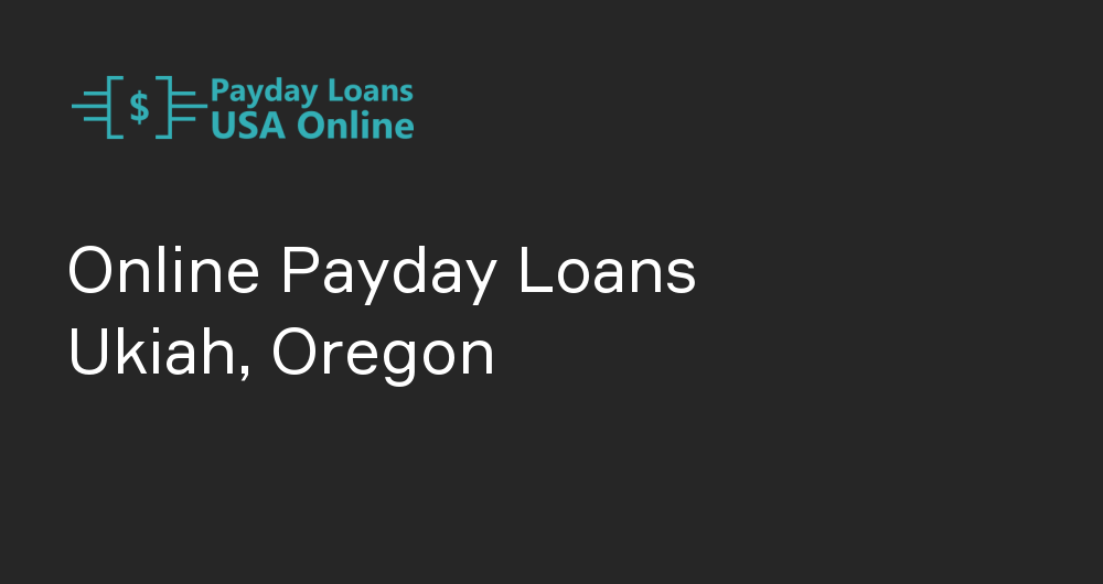 Online Payday Loans in Ukiah, Oregon