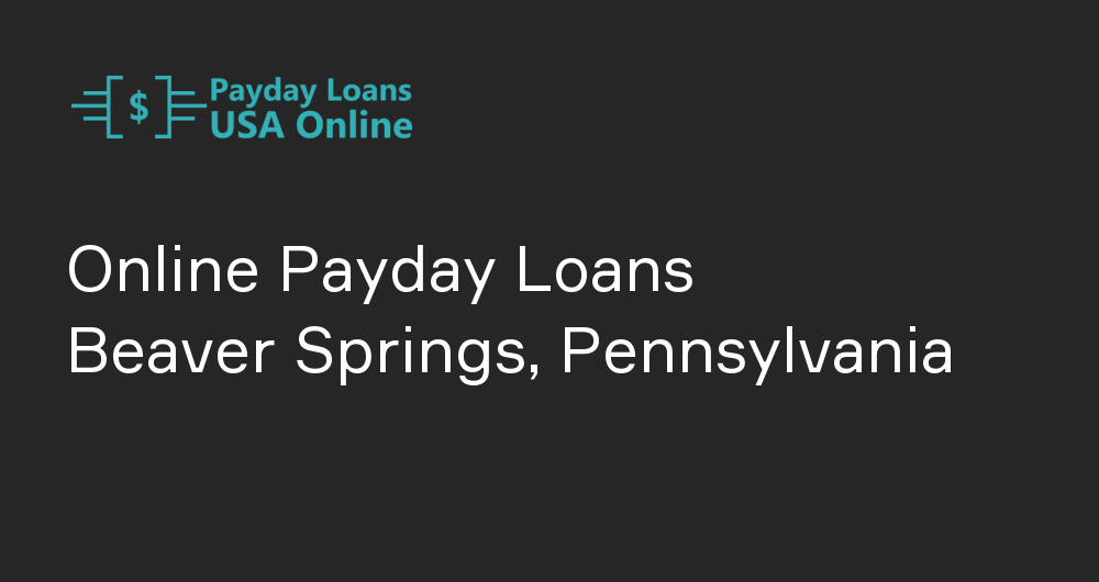 Online Payday Loans in Beaver Springs, Pennsylvania