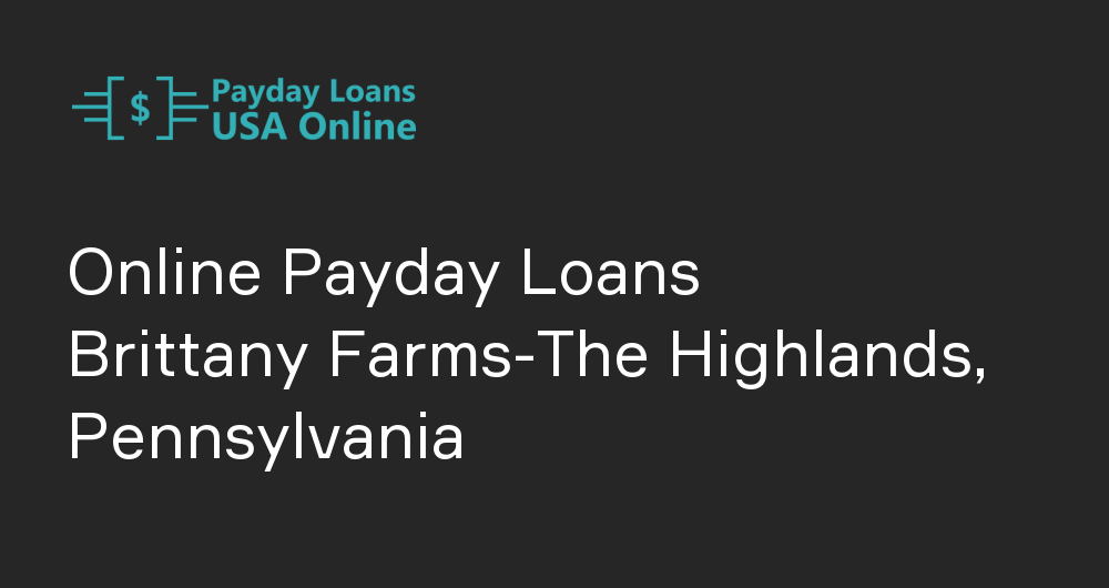 Online Payday Loans in Brittany Farms-The Highlands, Pennsylvania