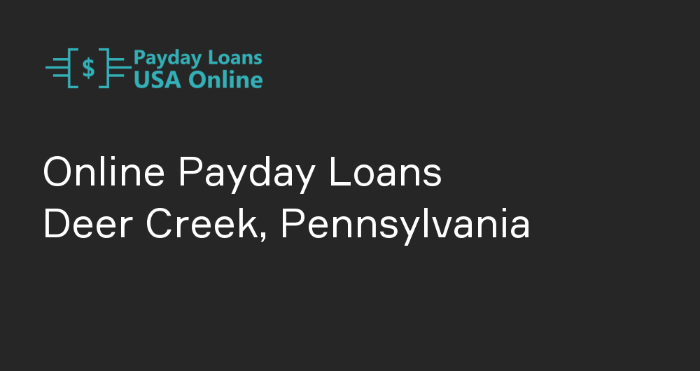 Online Payday Loans in Deer Creek, Pennsylvania