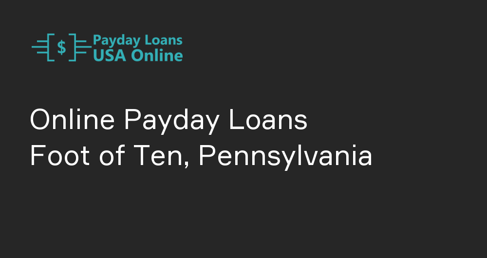 Online Payday Loans in Foot of Ten, Pennsylvania