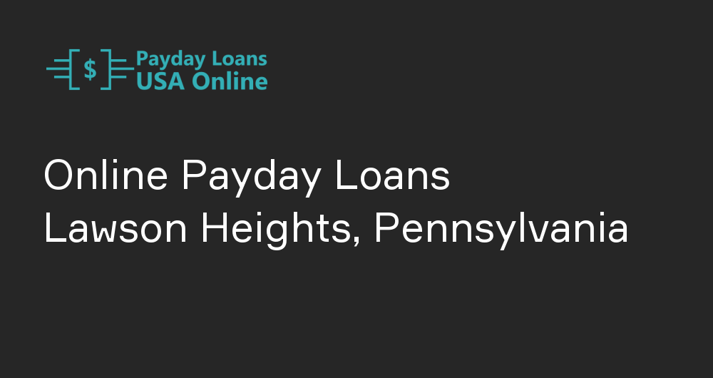 Online Payday Loans in Lawson Heights, Pennsylvania