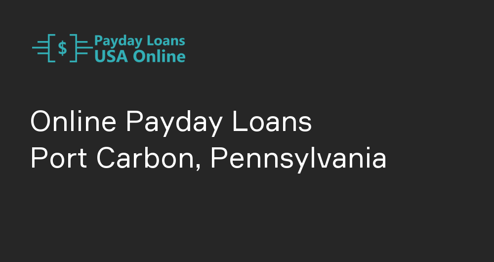 Online Payday Loans in Port Carbon, Pennsylvania