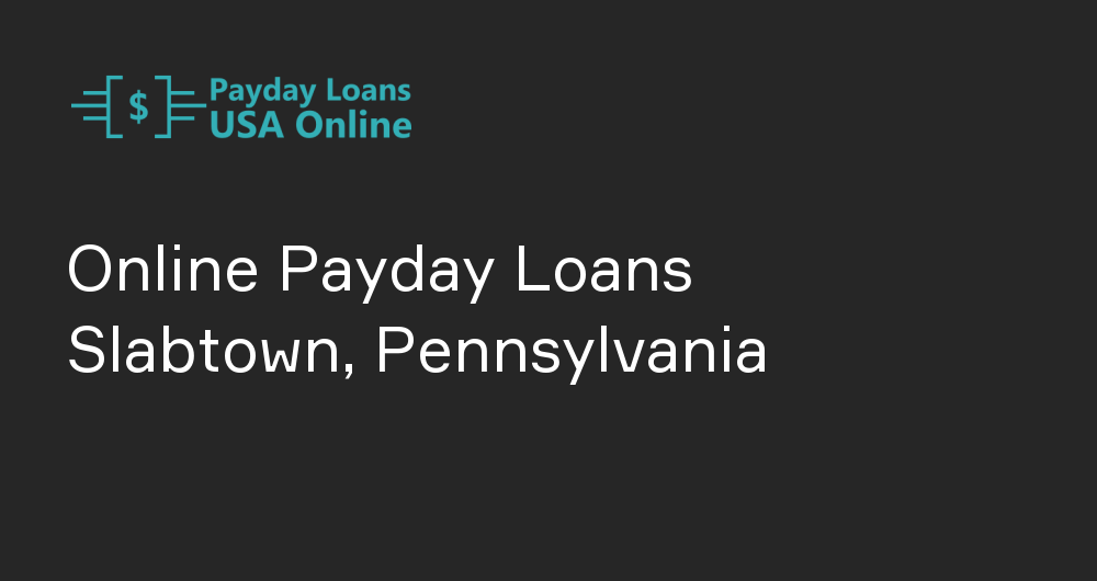 Online Payday Loans in Slabtown, Pennsylvania