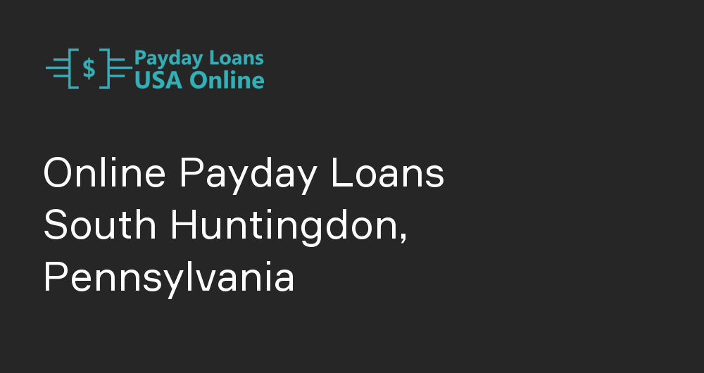 Online Payday Loans in South Huntingdon, Pennsylvania