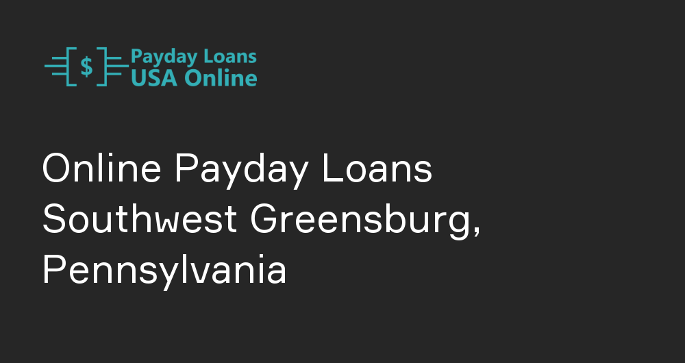 Online Payday Loans in Southwest Greensburg, Pennsylvania