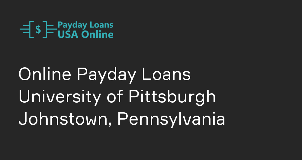 Online Payday Loans in University of Pittsburgh Johnstown, Pennsylvania