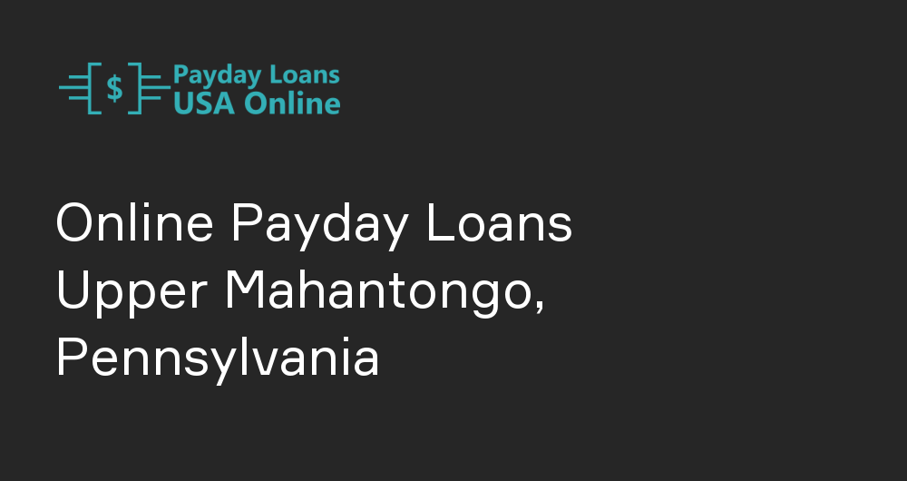 Online Payday Loans in Upper Mahantongo, Pennsylvania