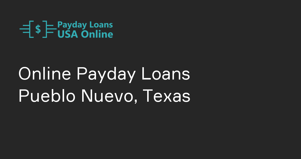 Online Payday Loans in Pueblo Nuevo, Texas