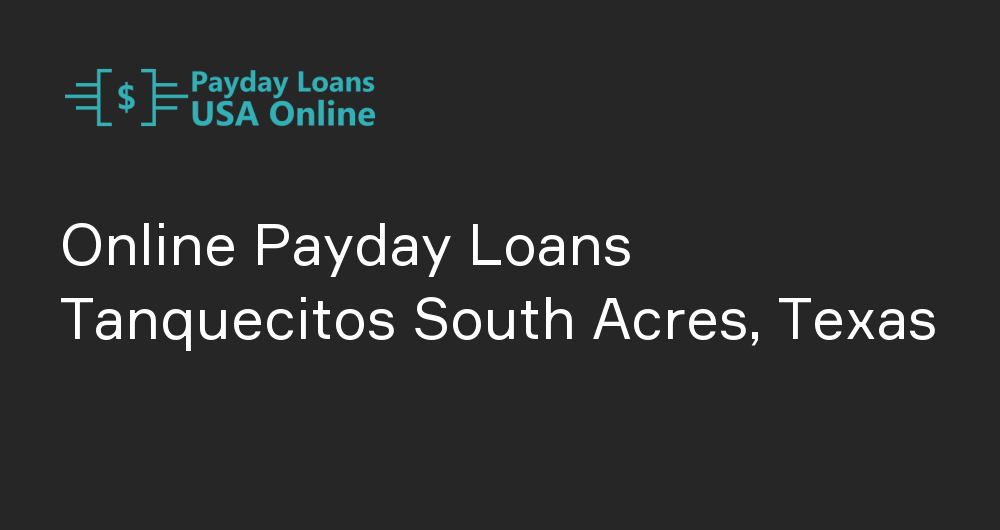 Online Payday Loans in Tanquecitos South Acres, Texas