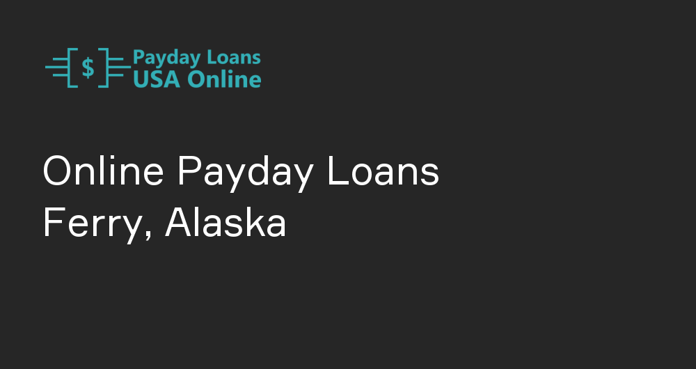 Online Payday Loans in Ferry, Alaska