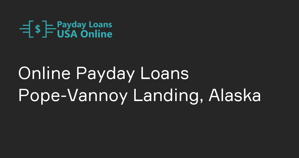 Online Payday Loans in Pope-Vannoy Landing, Alaska