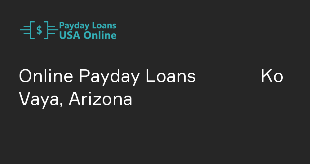 Online Payday Loans in Ko Vaya, Arizona