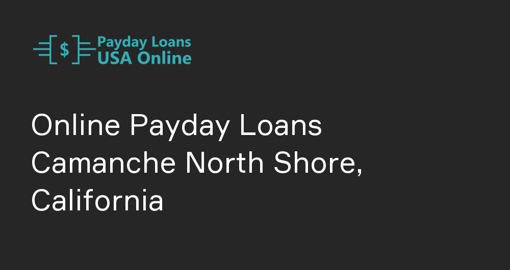 Online Payday Loans in Camanche North Shore, California