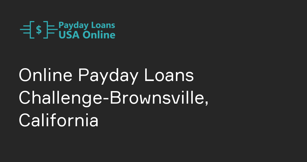 Online Payday Loans in Challenge-Brownsville, California