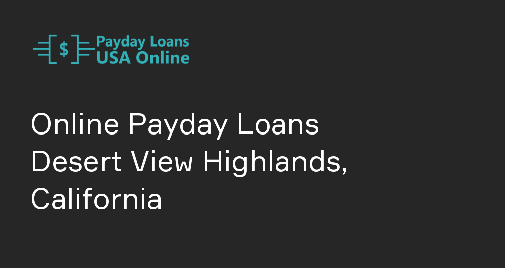 Online Payday Loans in Desert View Highlands, California
