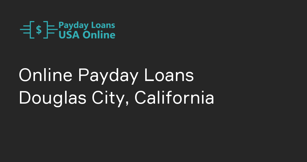 Online Payday Loans in Douglas City, California