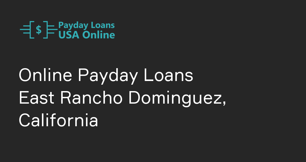 Online Payday Loans in East Rancho Dominguez, California