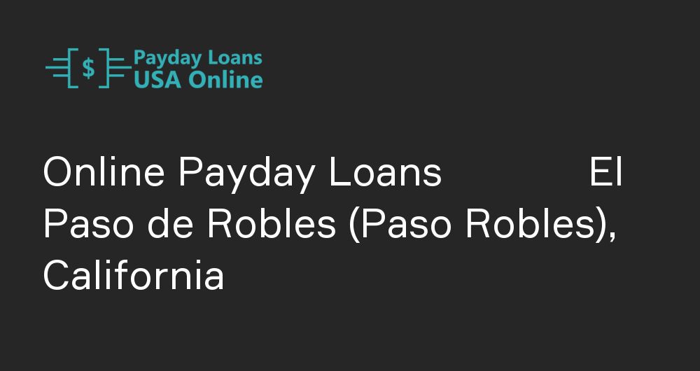 Online Payday Loans in El Paso de Robles (Paso Robles), California