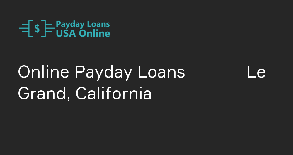 Online Payday Loans in Le Grand, California