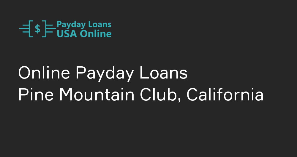 Online Payday Loans in Pine Mountain Club, California