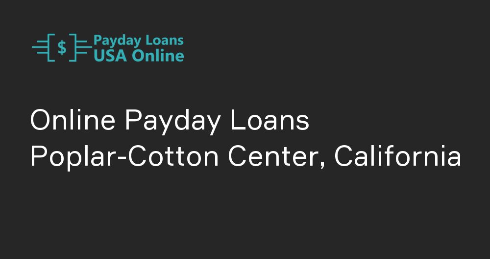 Online Payday Loans in Poplar-Cotton Center, California