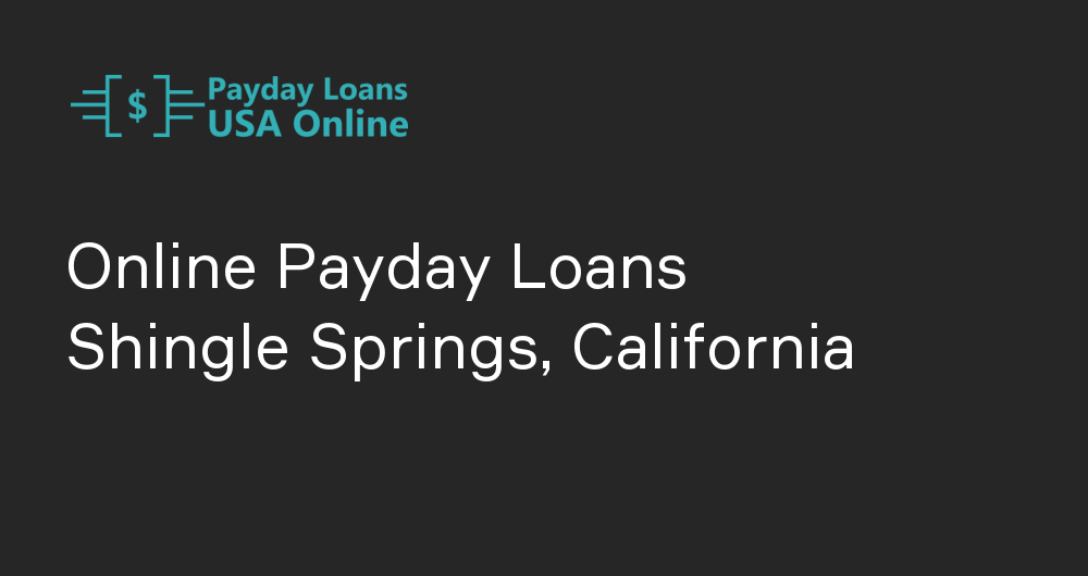 Online Payday Loans in Shingle Springs, California