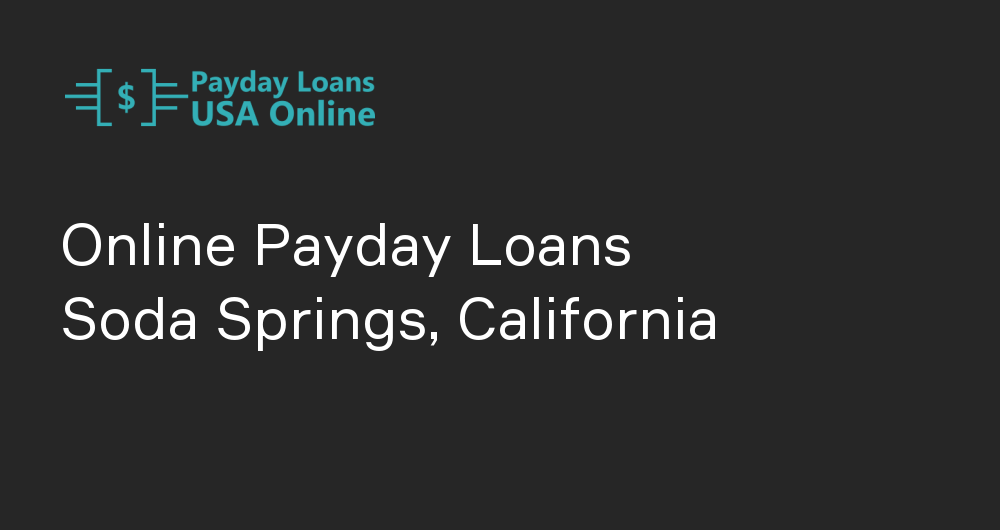 Online Payday Loans in Soda Springs, California