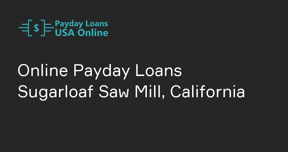 Online Payday Loans in Sugarloaf Saw Mill, California