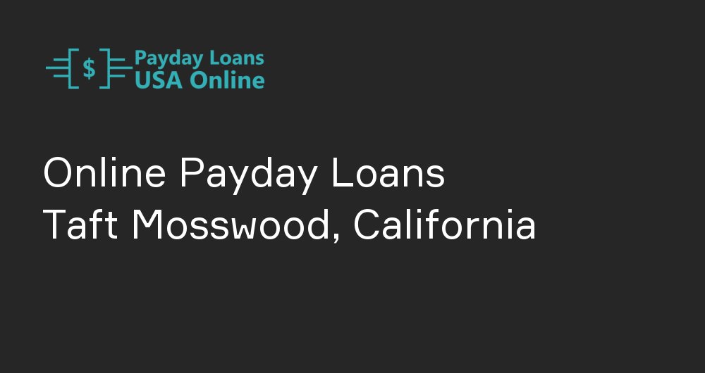 Online Payday Loans in Taft Mosswood, California