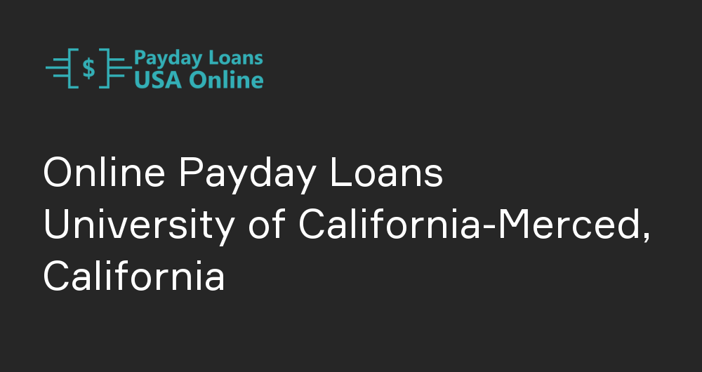 Online Payday Loans in University of California-Merced, California