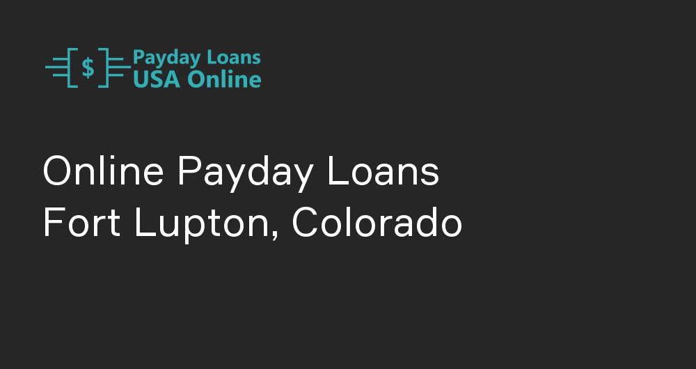 Online Payday Loans in Fort Lupton, Colorado