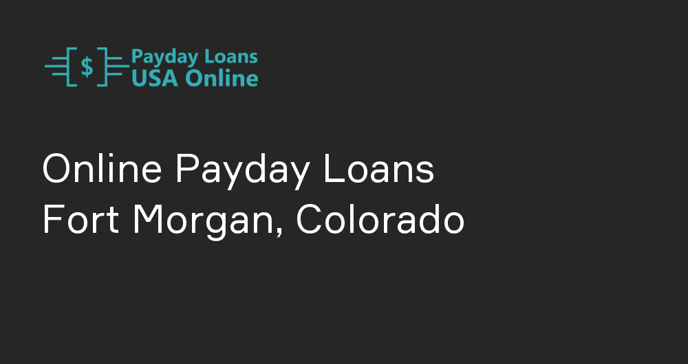 Online Payday Loans in Fort Morgan, Colorado