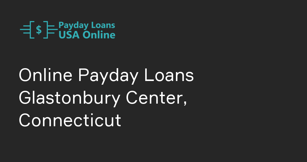 Online Payday Loans in Glastonbury Center, Connecticut
