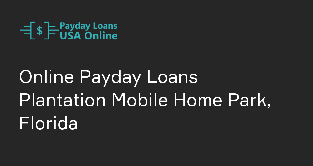 Online Payday Loans in Plantation Mobile Home Park, Florida