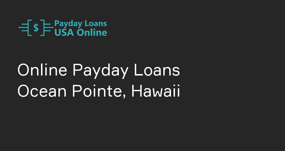 Online Payday Loans in Ocean Pointe, Hawaii