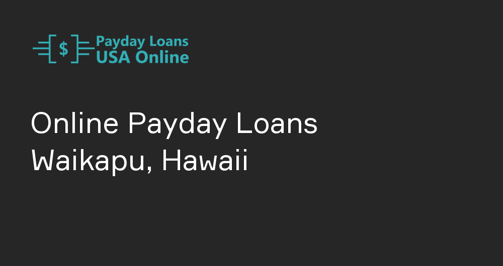 Online Payday Loans in Waikapu, Hawaii