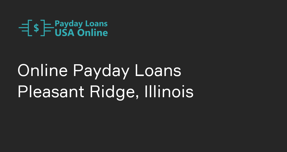 Online Payday Loans in Pleasant Ridge, Illinois