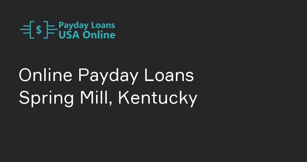 Online Payday Loans in Spring Mill, Kentucky