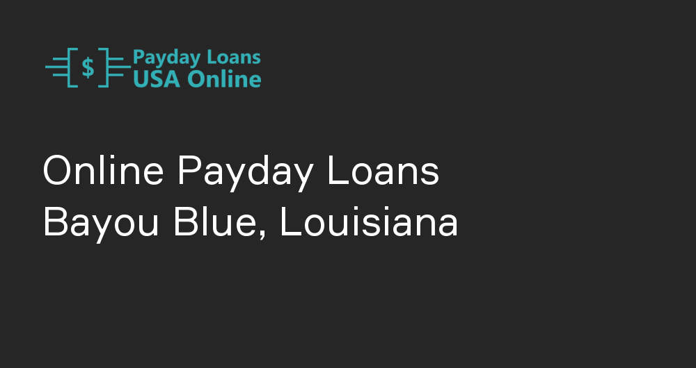 Online Payday Loans in Bayou Blue, Louisiana