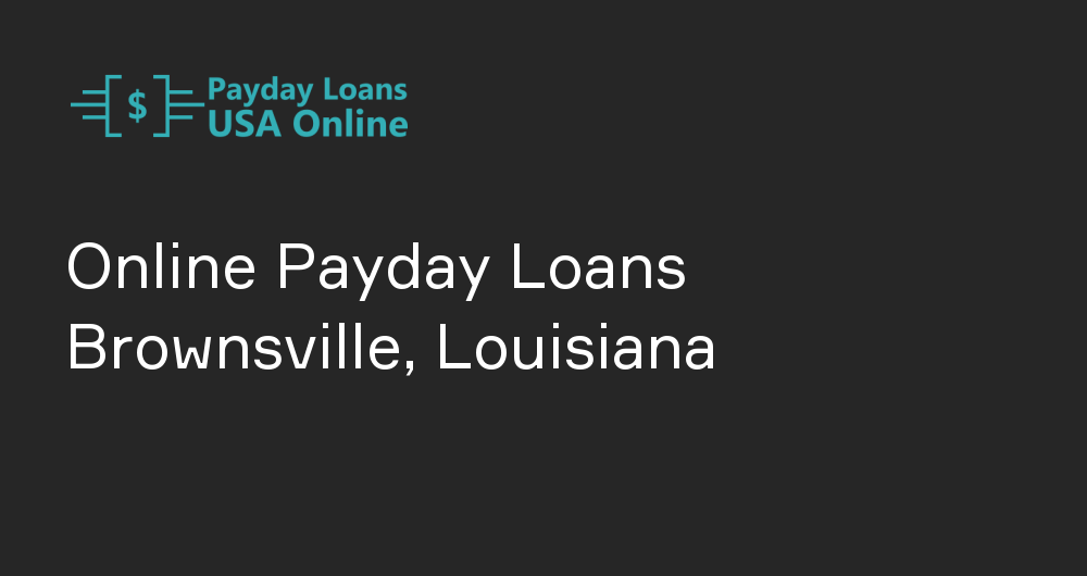 Online Payday Loans in Brownsville, Louisiana