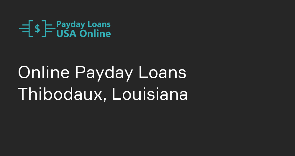 Online Payday Loans in Thibodaux, Louisiana
