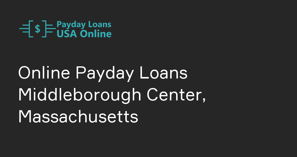 Online Payday Loans in Middleborough Center, Massachusetts