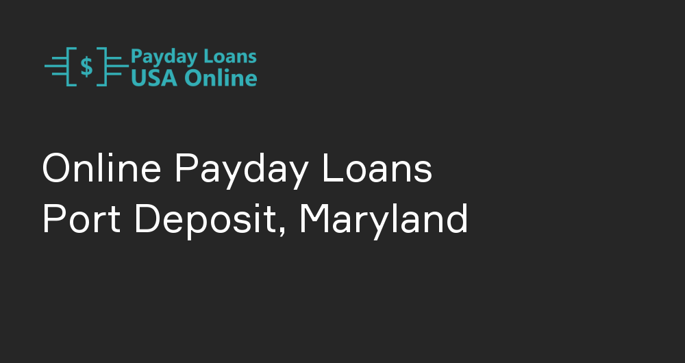 Online Payday Loans in Port Deposit, Maryland