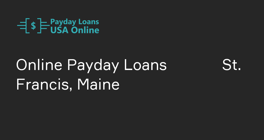 Online Payday Loans in St. Francis, Maine