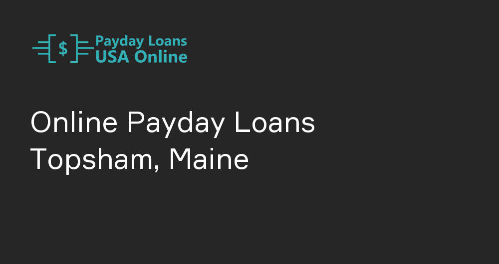 Online Payday Loans in Topsham, Maine