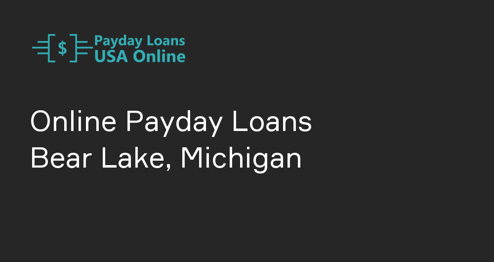 Online Payday Loans in Bear Lake, Michigan